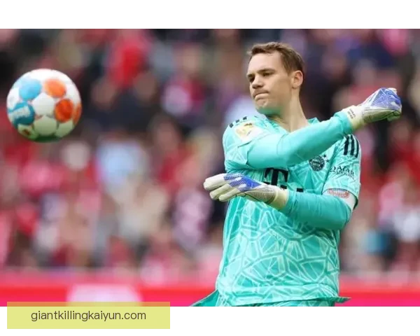 诺伊尔战术价值提升，状态回暖带来球队防守新希望