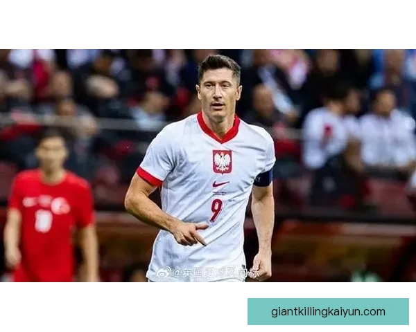 莱万多夫斯基持续提升，成为波兰国家队历史最佳射手分稳健